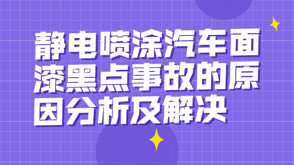 靜電噴塗汽車面漆黑點事故的(of)原因分析及解決！