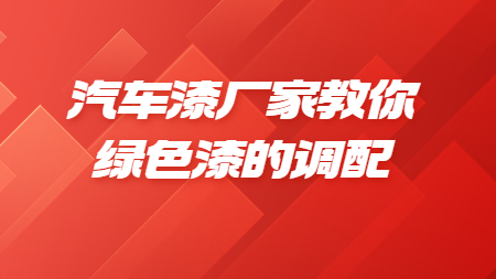 哲力汽車漆：汽車漆廠家教你綠色漆的(of)調配！