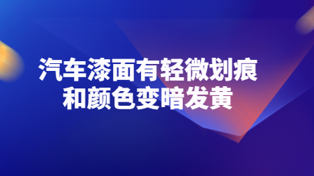 哲力塗料：汽車漆面有輕微劃痕和(and)顔色變暗發黃！