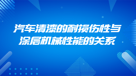 汽車清漆的(of)耐損傷性與塗層機械性能的(of)關系！