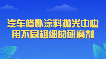 哲力塗料：汽車修補塗料抛光中應用(use)不(No)同粗細的(of)研磨劑！