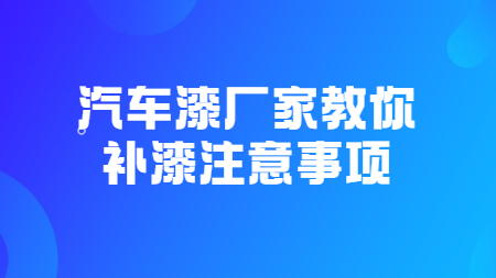 汽車漆廠家教你補漆注意事項！