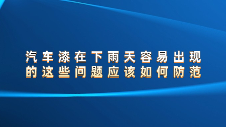 汽車漆在(exist)下雨天容易出(out)現的(of)這(this)些問題應該如何防範？