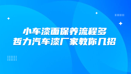 小車漆面保養流程多，哲力汽車漆廠家教你幾招