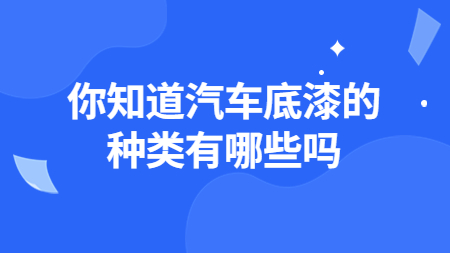 你知道汽車底漆的(of)種類有哪些嗎？