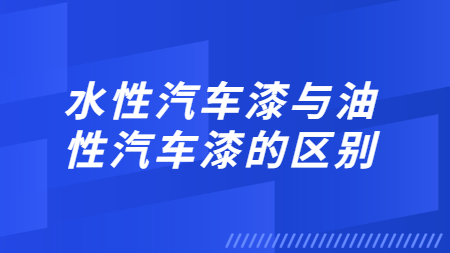 水性汽車漆與油性汽車漆的(of)區别