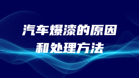 汽車爆漆的(of)原因和(and)處理方法