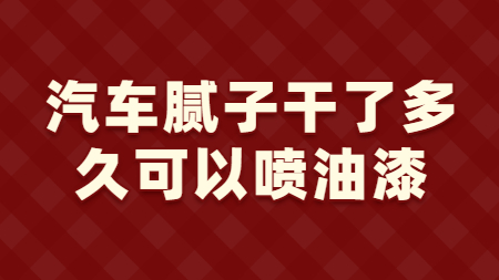 汽車膩子幹了(Got it)多久可以(by)噴油漆？