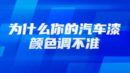 爲(for)什麽你的(of)汽車漆顔色調不(No)準？