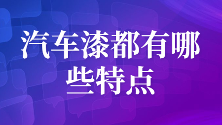 汽車漆都有哪些特點？