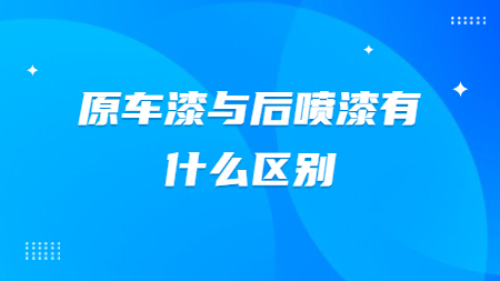 原車漆與後噴漆有什麽區别？