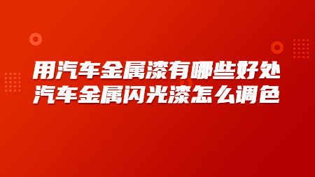 用(use)汽車金屬漆有哪些好處？汽車金屬閃光漆怎麽調色