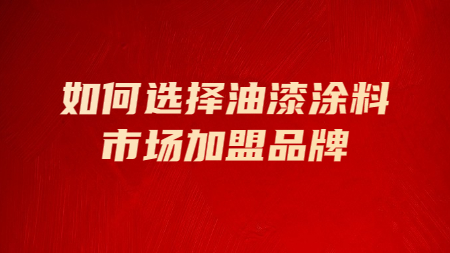 如何選擇油漆塗料市場加盟品牌！